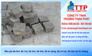Báo giá đá 0x4, đá 1x2, đá 3x4, đá 4x6, đá mi sàng, đá mi bụi, đá hộc tại An Giang