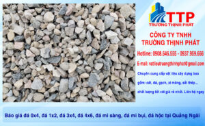Báo giá đá 0x4, đá 1x2, đá 3x4, đá 4x6, đá mi sàng, đá mi bụi, đá hộc tại Quảng Ngãi
